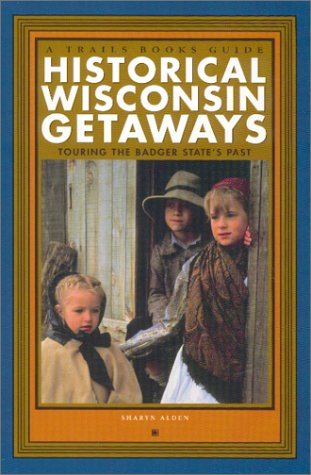 Historical Wisconsin Getaways: Touring the Badger State's Past,Used