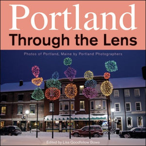 Portland Through the Lens: Photos of Portland, Maine, Taken by Portland Photographers,Used