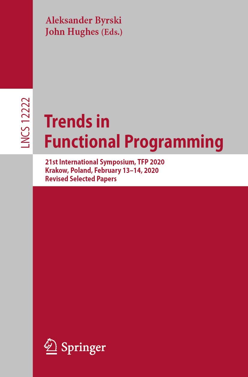 Trends in Functional Programming: 21st International Symposium, TFP 2020, Krakow, Poland, February 1314, 2020, Revised Selected,Used