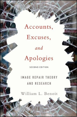 Accounts, Excuses, and Apologizes, Second Edition: Image Repair Theory and Research,New