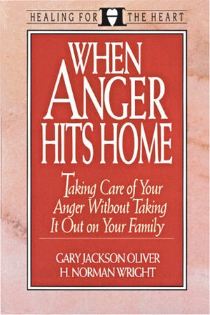 When Anger Hits Home: Taking Care of Your Anger Without Taking It Out on Your Family (Healing for the Heart),Used