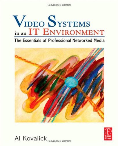 Video Systems in an IT Environment: The Essentials of Professional Networked Media,New