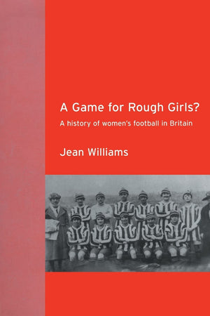 A Game For Rough Girls?: A History Of Women'S Football In Britian
