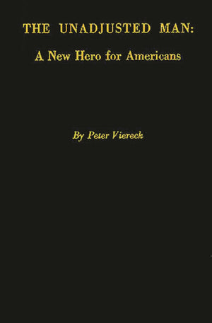 The Unadjusted Man: A New Hero for Americans: Reflections on the Distinction between Conforming and Conserving,Used