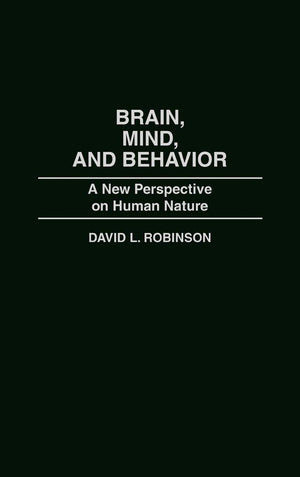 Brain, Mind, and Behavior: A New Perspective on Human Nature,New