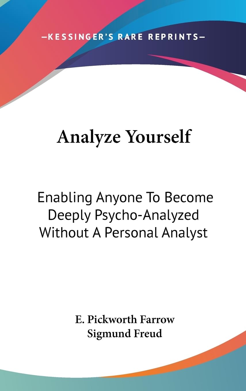 Analyze Yourself: Enabling Anyone To Become Deeply Psychoanalyzed Without A Personal Analyst,New