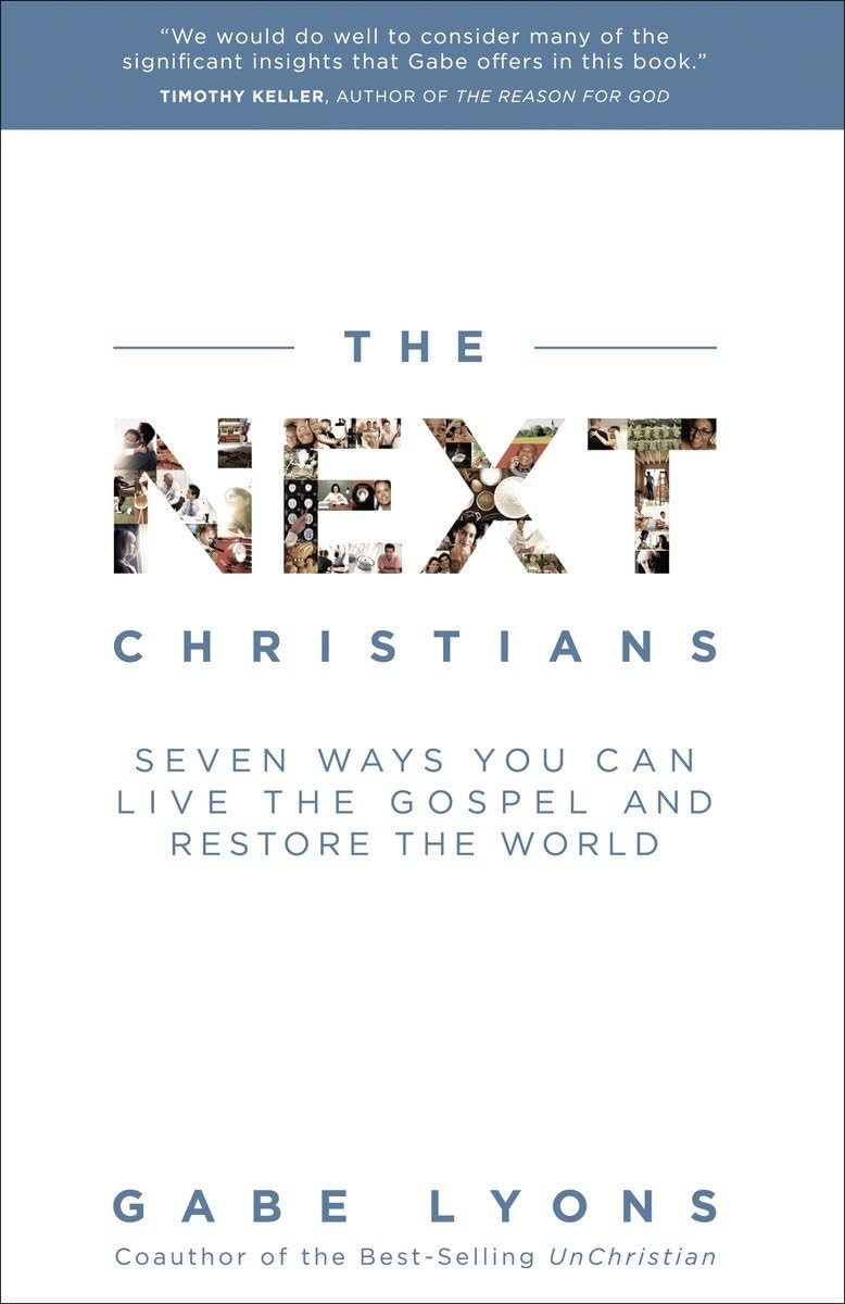 The Next Christians: Seven Ways You Can Live the Gospel and Restore the World,New