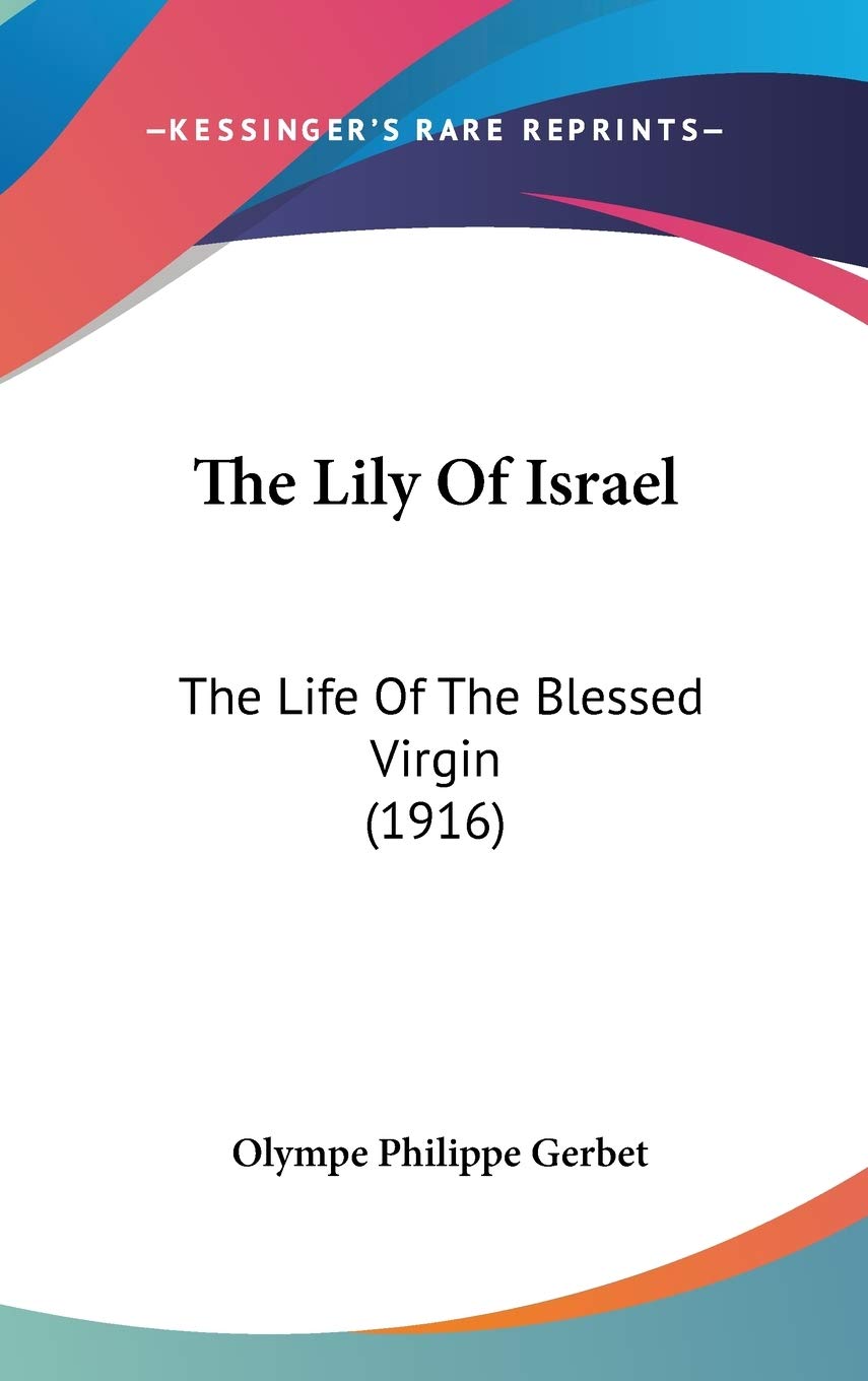 The Lily Of Israel: The Life Of The Blessed Virgin (1916),New