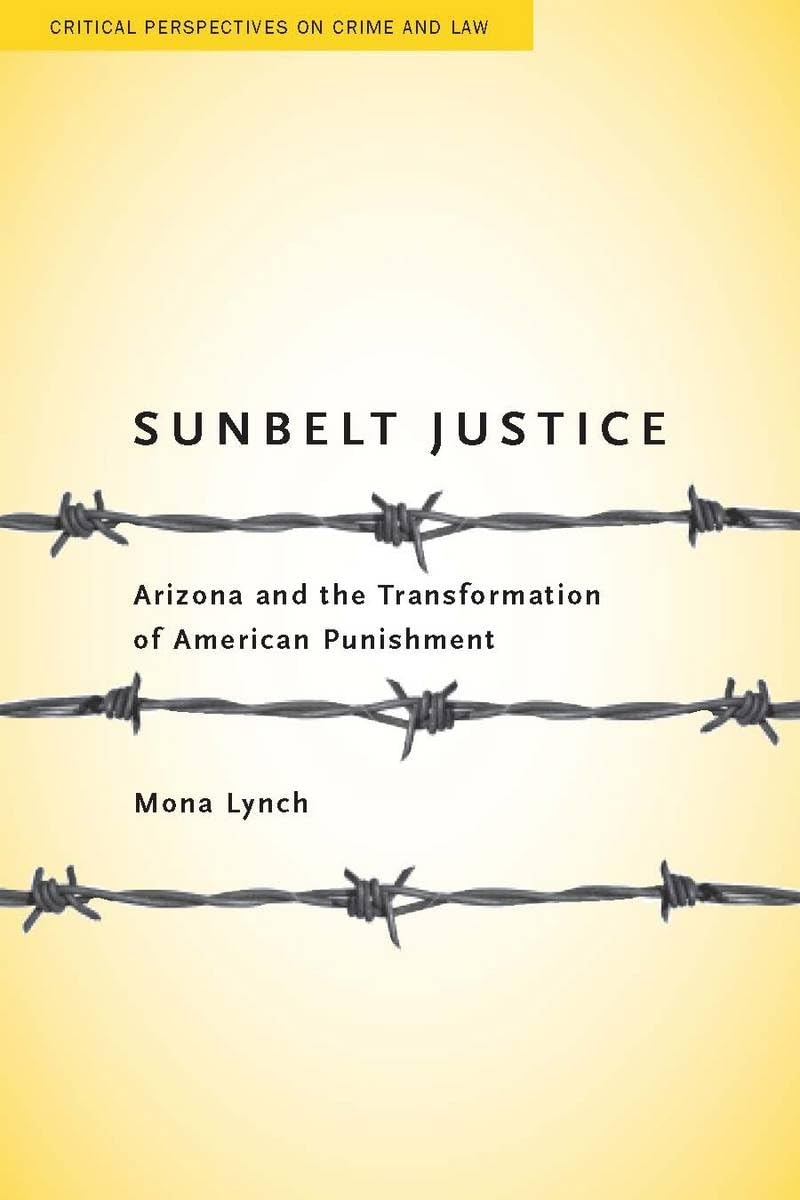 Sunbelt Justice: Arizona And The Transformation Of American Punishment (Critical Perspectives On Crime And Law),New