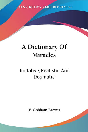 A Dictionary Of Miracles: Imitative, Realistic, And Dogmatic,Used