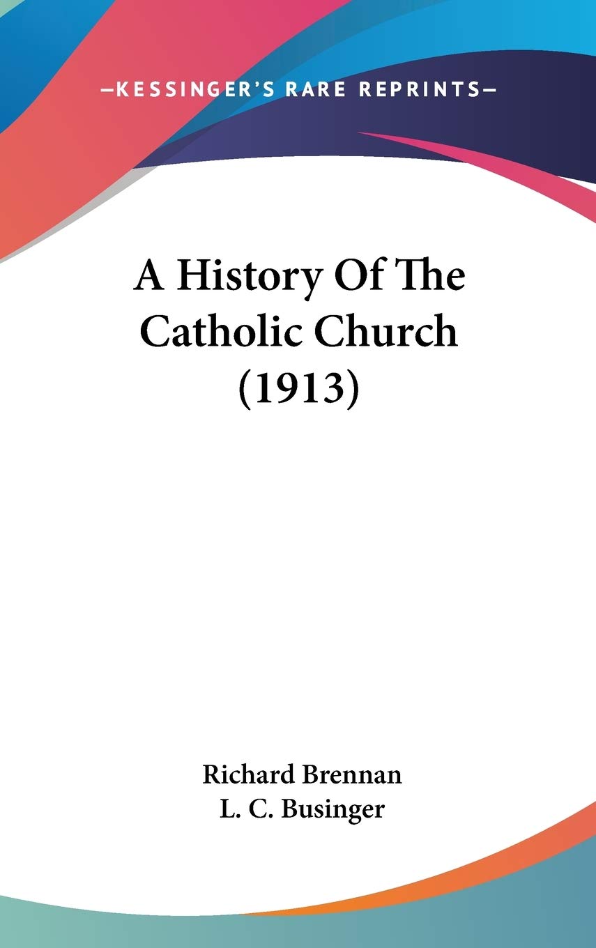 A History Of The Catholic Church (1913),New