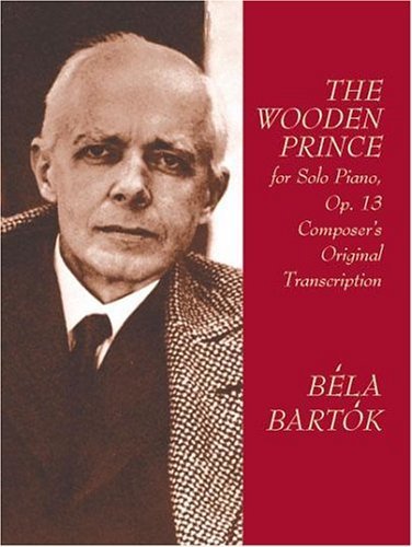 The Wooden Prince For Solo Piano, Op. 13: Composer'S Original Transcription,New