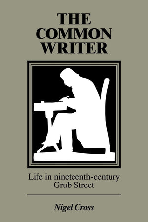 The Common Writer: Life in NineteenthCentury Grub Street,New