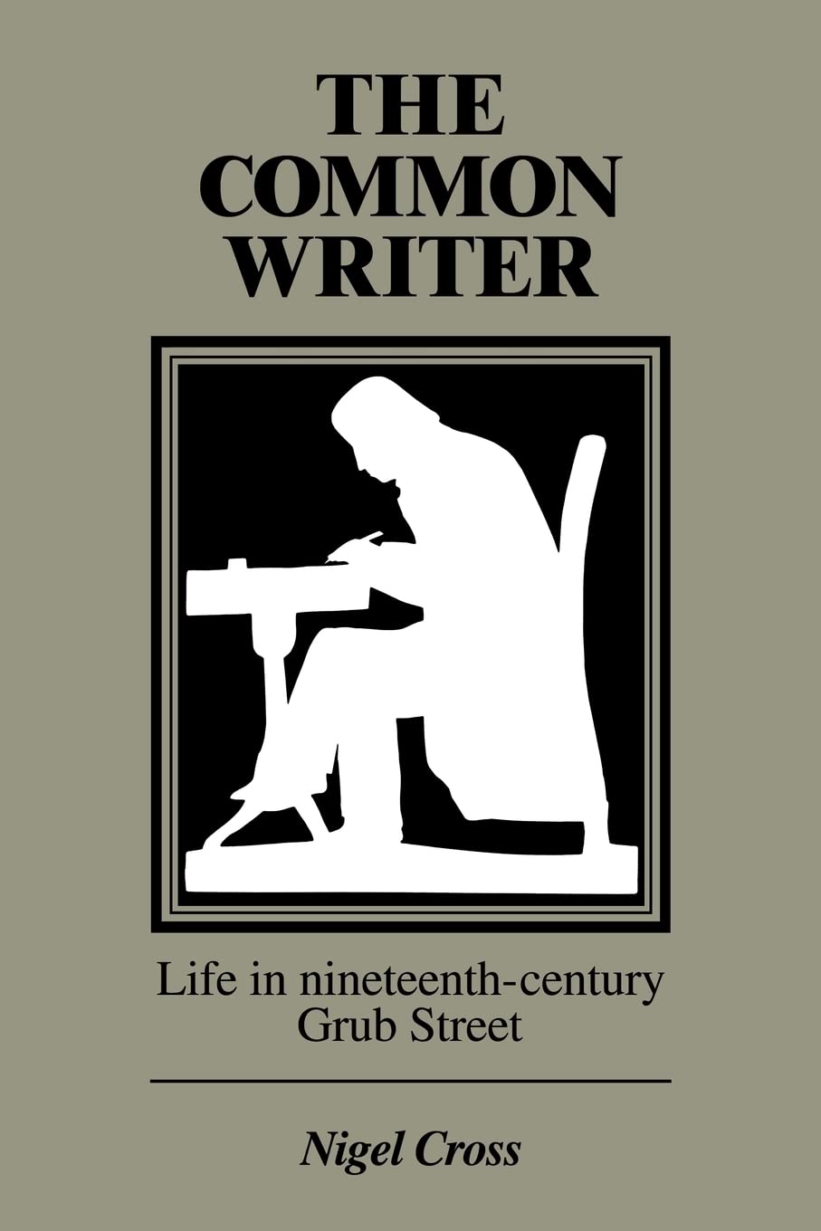 The Common Writer: Life in NineteenthCentury Grub Street,New