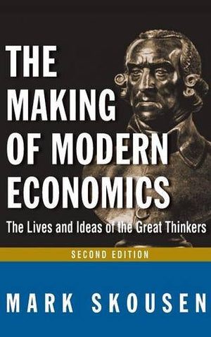 The Making Of Modern Economics: The Lives And Ideas Of The Great Thinkers, 2Nd Edition