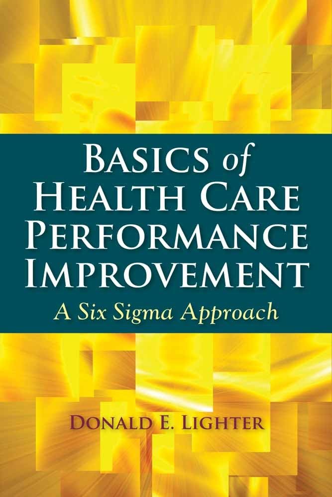 Basics of Health Care Performance Improvement: A Lean Six Sigma Approach,New