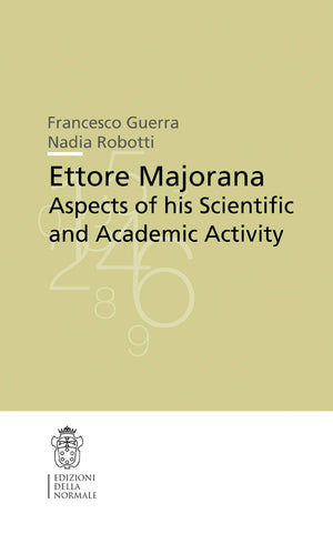 Ettore Majorana: Aspects Of His Scientific And Academic Activity (Publications Of The Scuola Normale Superiore, 6)