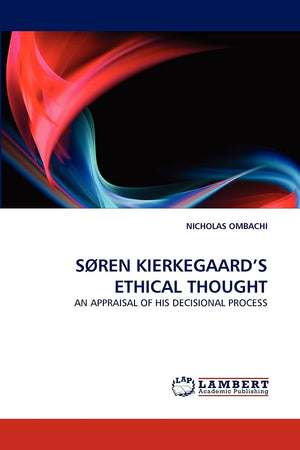 SREN KIERKEGAARD'S ETHICAL THOUGHT: AN APPRAISAL OF HIS DECISIONAL PROCESS,Used