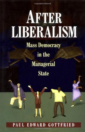After Liberalism: Mass Democracy in the Managerial State.,Used