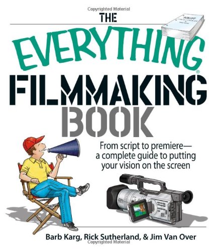 The Everything Filmmaking Book: From Script to Premiere a Complete Guide to Putting Your Vision on the Screen,Used
