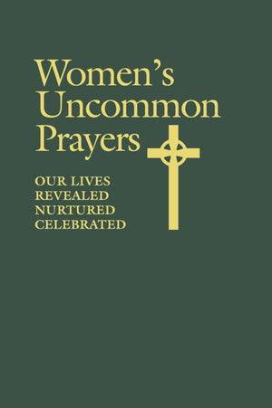 Women'S Uncommon Prayers: Our Lives Revealed, Nurtured, Celebrated