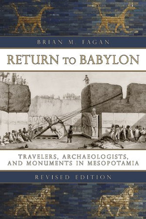 Return to Babylon: Travelers, Archaeologists, and Monuments in Mesopotamia,Used