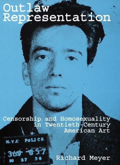 Outlaw Representation: Censorship And Homosexuality In Twentiethcentury American Art (Ideologies Of Desire)