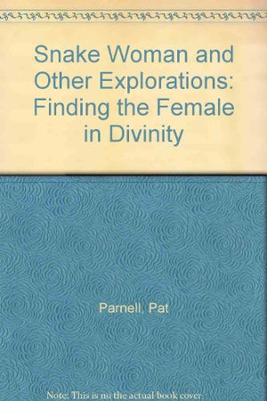 Snake Woman and Other Explorations: Finding the Female in Divinity