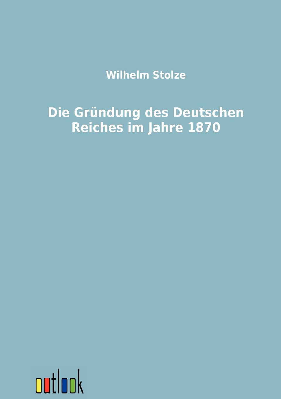 Die Grndung des Deutschen Reiches im Jahre 1870 (German Edition),Used