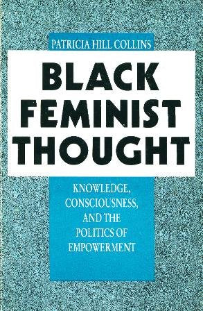 Black Feminist Thought : Knowledge, Consciousness, And The Politics Of Empowerment,New