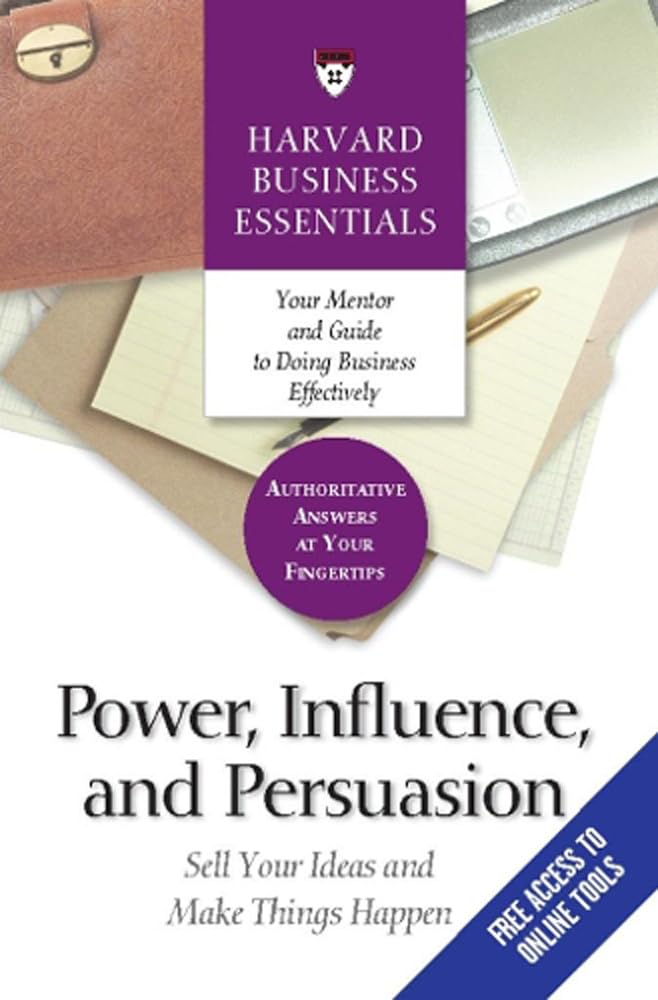 Power, Influence, and Persuasion: Sell Your Ideas and Make Things Happen (Harvard Business Essentials),New