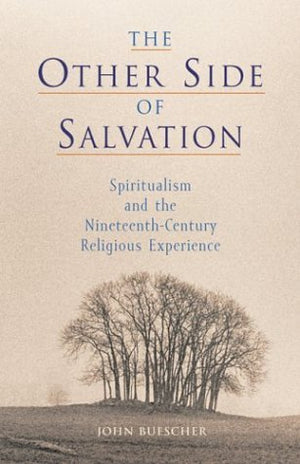 The Other Side of Salvation: Spiritualism and the NineteenthCentury Religious Experience,Used