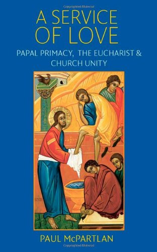 A Service of Love: Papal Primacy, the Eucharist, and Church Unity,Used