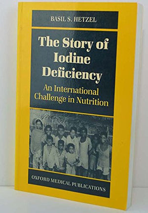 The Story Of Iodine Deficiency: An International Challenge In Nutrition (Oxford Medical Publications)-used