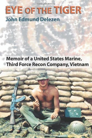 Eye Of The Tiger: Memoir Of A United States Marine, Third Force Recon Company, Vietnam,New