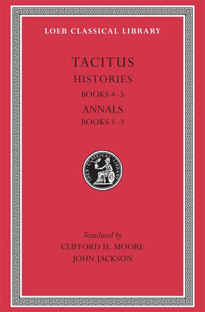 Tacitus: Histories, Books Ivv, Annals Books Iiii (Loeb Classical Library No. 249)