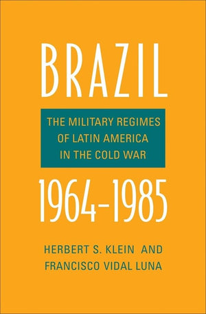 Brazil, 19641985: The Military Regimes of Latin America in the Cold War (YaleHoover Series on Authoritarian Regimes)