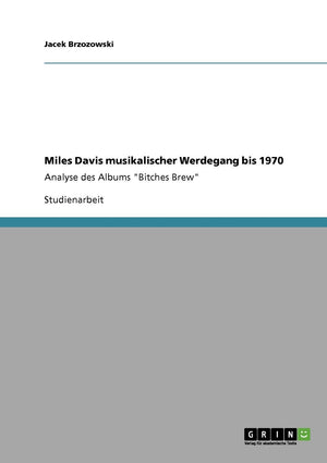 Miles Davis Musikalischer Werdegang Bis 1970: Analyse Des Albums 'Bitches Brew' (German Edition),Used