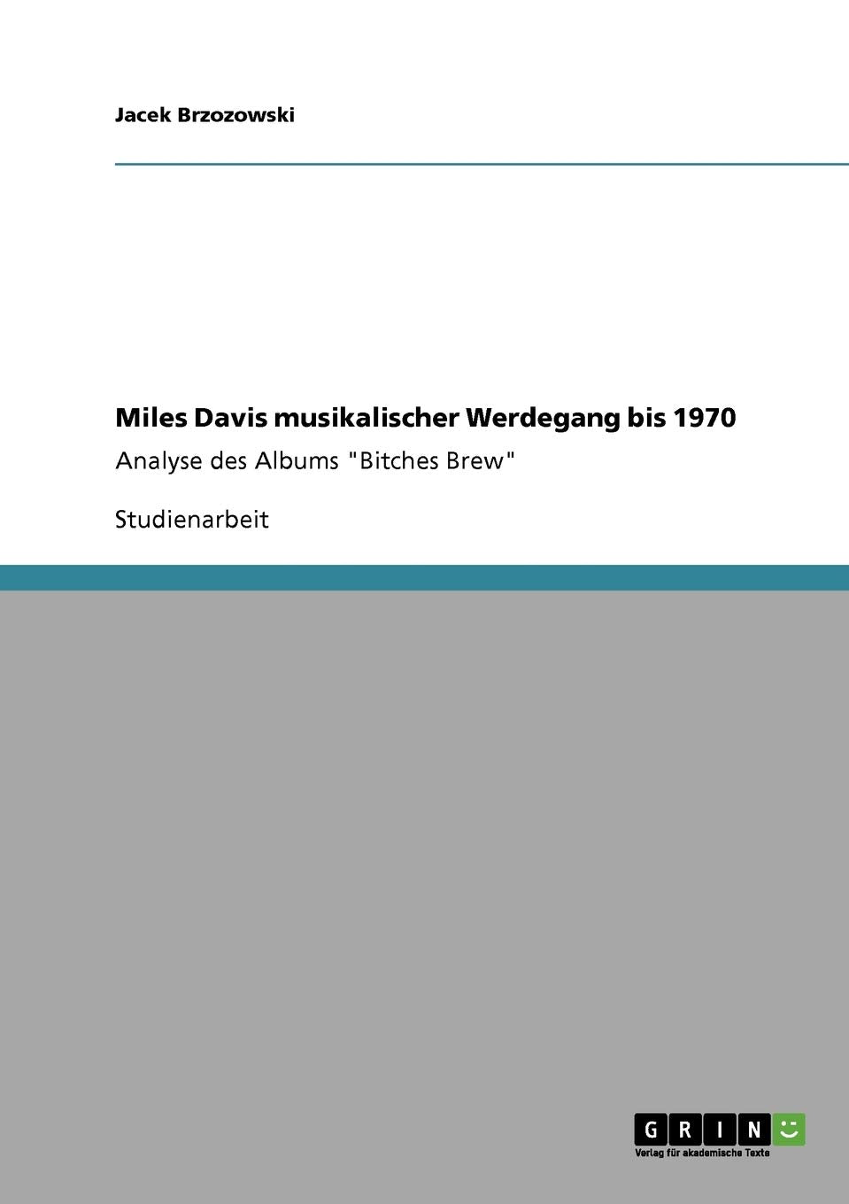 Miles Davis Musikalischer Werdegang Bis 1970: Analyse Des Albums 'Bitches Brew' (German Edition),Used
