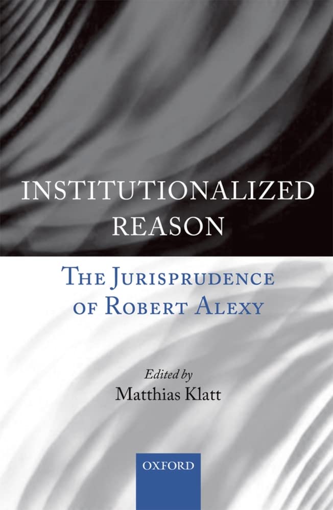 Institutionalized Reason: The Jurisprudence Of Robert Alexy