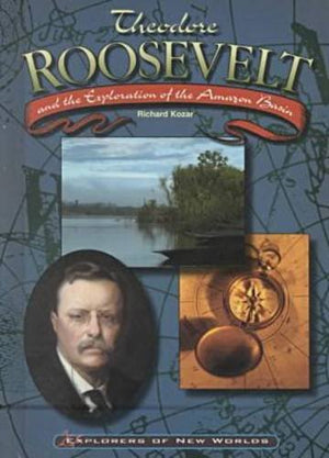 Theodore Roosevelt and the Exploration of the Amazon Basin (Explorers of New Worlds),Used