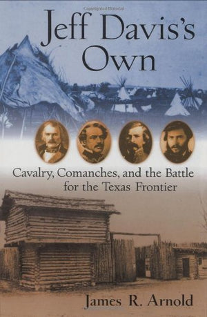Jeff Davis's Own: Cavalry, Comanches, and the Battle for the Texas Frontier,Used