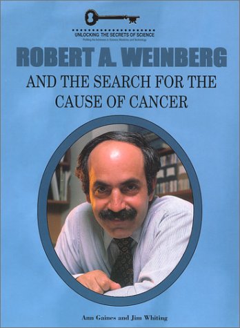 Robert A. Weinberg and the Search for the Cause of Cancer (Unlocking the Secrets of Science) (Unlocking the Secrets of Science)