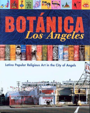 Botanica Los Angeles: Latino Popular Religious Art In The City Of Angels,Used
