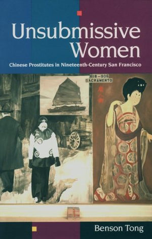 Unsubmissive Women: Chinese Prostitutes In Nineteenthcentury San Francisco,Used