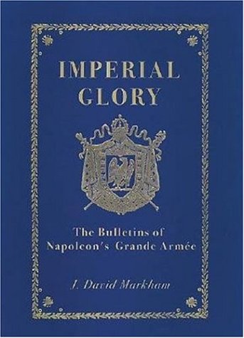 Imperial Glory: The Bulletins of Napoleon's Grand Armee,Used