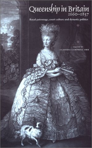 Queenship In Britain 16601837: Royal Patronage, Court Culture and Dynastic Politics,Used