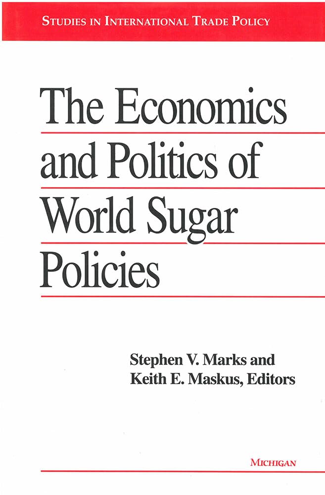 The Economics and Politics of World Sugar Policies (Studies In International Economics),New