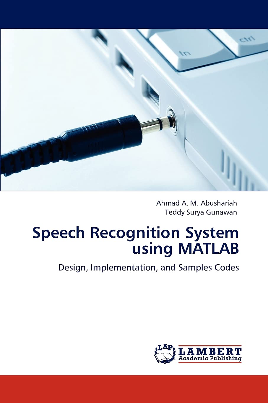 Speech Recognition System using MATLAB: Design, Implementation, and Samples Codes,New
