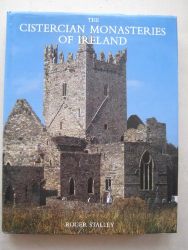 Cistercian Monasteries of Ireland: An Account of the History, Art and Architecture of the White Monks in Ireland from 1142 to 15,New